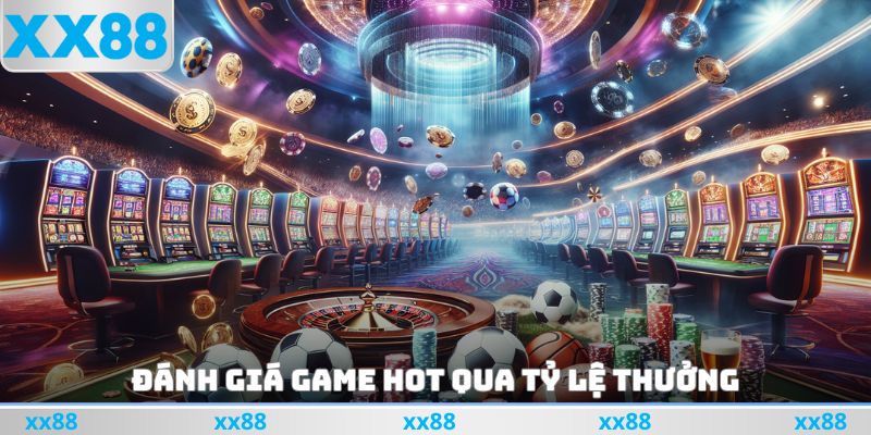 Đánh giá game hot qua tỷ lệ thưởng